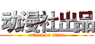 动漫社出品 (attack on titan)