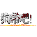 狗带吧！ (attack on titan)