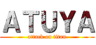 ＡＴＵＹＡ (attack on titan)