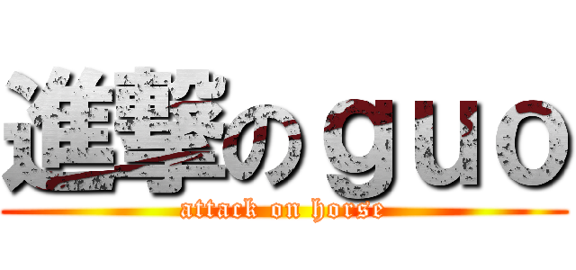 進撃のｇｕｏ (attack on horse)