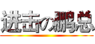 进击の鹏总 ()