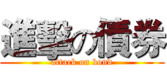 進擊の債券 (attack on bond)