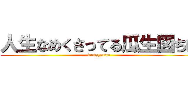 人生なめくさってる瓜生図ちほ (kusoyarou)
