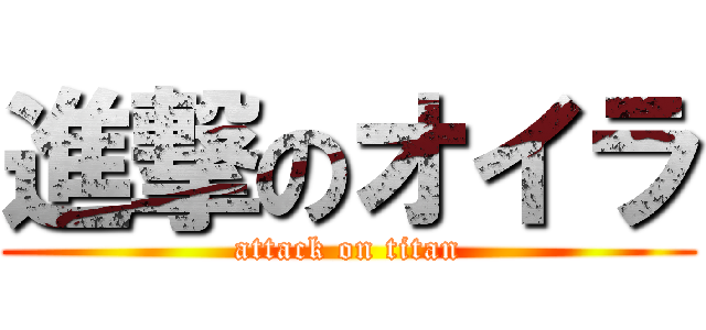 進撃のオイラ (attack on titan)