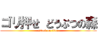 ゴリ押せ どうぶつの森 (attack on titan)
