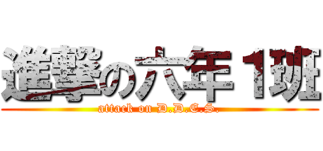 進撃の六年１班 (attack on D.D.E.S.)