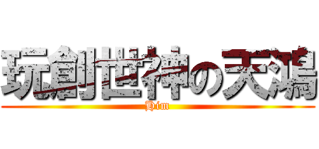 玩創世神の天鴻 (Him)
