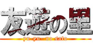 友遊の里 (yu-yu- no sato)