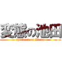 変態の池田 (　pervert on Ikeda)