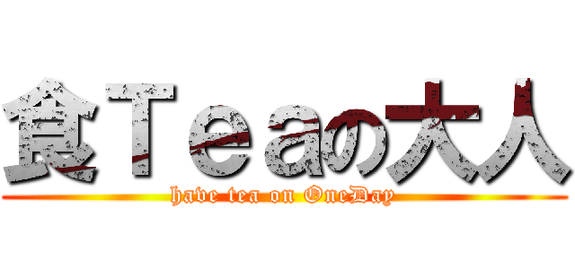 食Ｔｅａの大人 (have tea on OneDay)