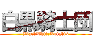 白黒騎士団 (BlackWhiteKnights)