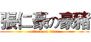張仁豪の豪豬 (attack on titan)