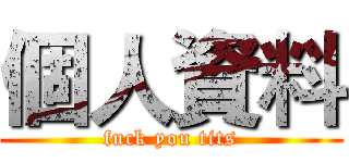 個人資料 (fuck you tits)