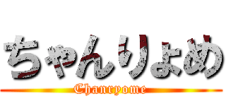 ちゃんりょめ (Chanryome)
