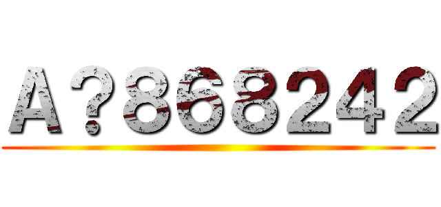 Ａ？８６８２４２ ()