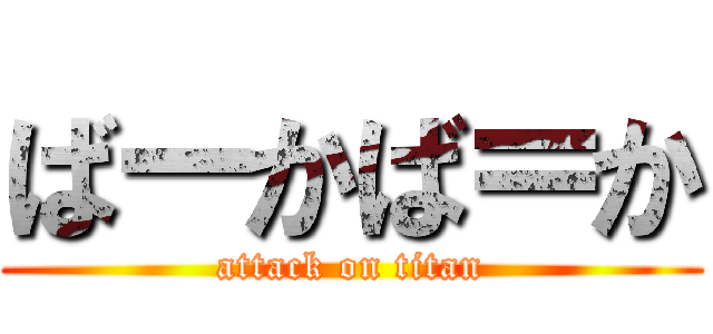 ばーかば＝か (attack on titan)