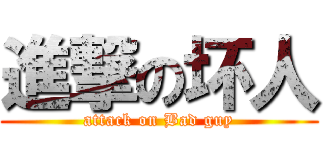 進撃の坏人 (attack on Bad guy)