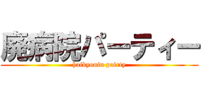 廃病院パーティー (haibyouin pairty)