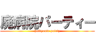 廃病院パーティー (haibyouin pairty)