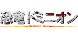 恐竜ドミニオン (attack on titan)