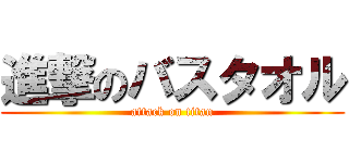 進撃のバスタオル (attack on titan)