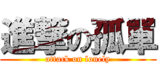 進撃の孤單 (attack on lonely)