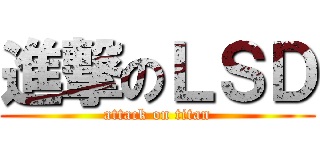 進撃のＬＳＤ (attack on titan)