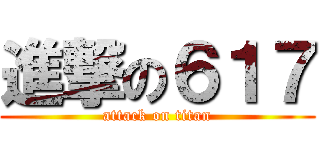 進撃の６１７ (attack on titan)