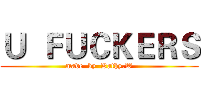 Ｕ  ＦＵＣＫＥＲＳ (made  by  Kathy.W)