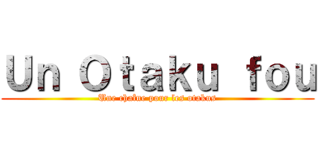 Ｕｎ Ｏｔａｋｕ ｆｏｕ (Une chaîne pour les otakus)
