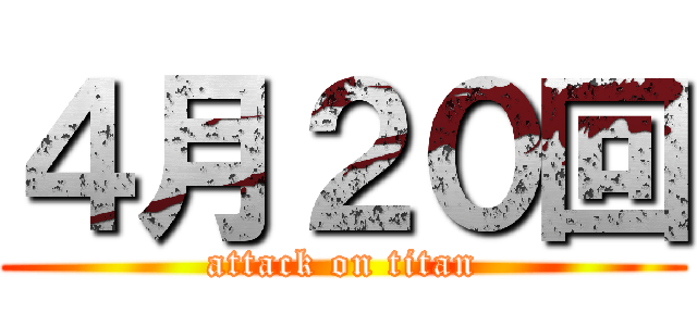 ４月２０回 (attack on titan)