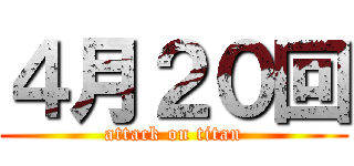 ４月２０回 (attack on titan)