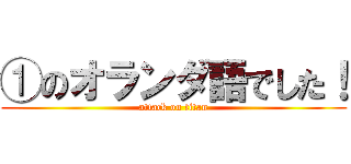 ①のオランダ語でした！ (attack on titan)