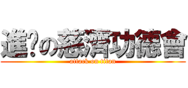 進擊の慈濟功德會 (attack on titan)