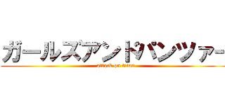 ガールズアンドパンツァー (attack on titan)