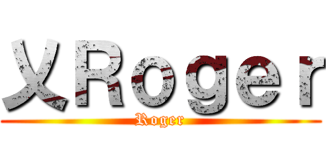 乂Ｒｏｇｅｒ (Roger)