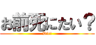 お前死にたい？ (Die!)