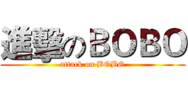進擊のＢＯＢＯ (attack on BOBO)