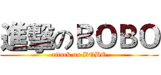 進擊のＢＯＢＯ (attack on BOBO)