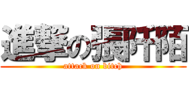 進撃の張阡陌 (attack on bitch)