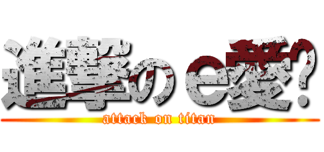 進撃のｅ愛妳 (attack on titan)