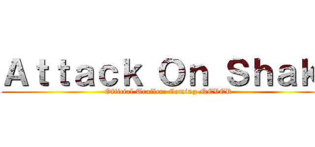 Ａｔｔａｃｋ Ｏｎ Ｓｈａｋｉ (Official Trailer: Coming NEVER)
