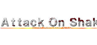 Ａｔｔａｃｋ Ｏｎ Ｓｈａｋｉ (Official Trailer: Coming NEVER)