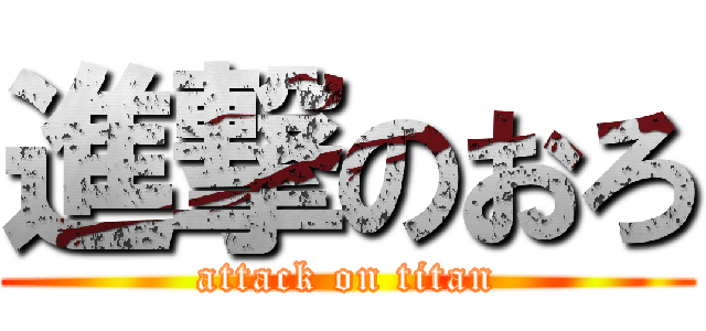 進撃のおろ (attack on titan)
