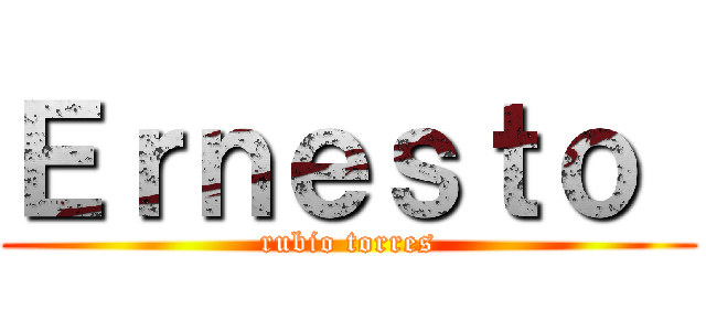 Ｅｒｎｅｓｔｏ  (rubio torres)