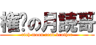 権势の月読哥 (rich moon read brother)