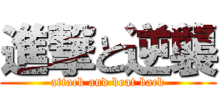 進撃と逆襲 (attack and beat back)