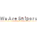 Ｗｅ Ａｒｅ Ｓｎｉｐｅｒｓ (One Shot , One Kill)