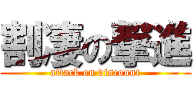 割凄の撃進 (attack on discount)