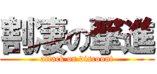 割凄の撃進 (attack on discount)